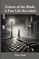 Echoes of the blade a Past life revisited (Hypnotherapy Books By Peter Wall) B0DYZNHRS8 Book Cover