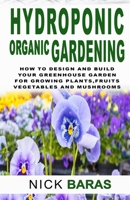 Hydroponic organic gardening: How to design and build your greenhouse garden for growing plants, marijuana, vegetables, fruits, and mushrooms in water B0858TXS5Y Book Cover