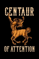 Centaur Of Attention: Funny Centaur of Attention Pun Greek Mythology Fantasy Blank Composition Notebook for Journaling & Writing (120 Lined Pages, 6" x 9") 1713322234 Book Cover