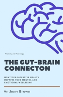 The Gut-Brain Connection: How Your Digestive Health Impacts Your Mental and Emotional Wellbeing B0C2S854QS Book Cover