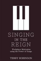 Singing in the Reign: Workplace Motivation Using the Power of Songs 1538078694 Book Cover