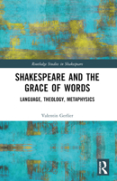 Shakespeare and the Grace of Words: Language, Theology, Metaphysics 1032121416 Book Cover