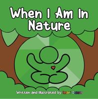When I Am in Nature: Reducing Childhood Stress Through the Exposure of Nature 1950856100 Book Cover
