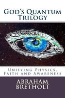 God's Quantum Trilogy: Unifying Physics, Faith and Awareness 1494935694 Book Cover