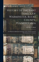History of the Hart Family, of Warminster, Bucks County, Pennsylvania: to Which is Added the Genealogy of the Family, From Its First Settlement in America 1014798515 Book Cover