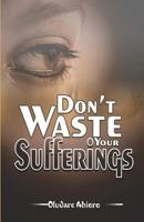 Don't Waste Your Suffering 1975650239 Book Cover