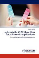 Half-metallic CrO2 thin films for spintronic applications: A crystallographic orientation prospective 3845442174 Book Cover