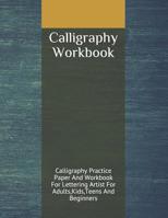 Calligraphy Workbook: Calligraphy Practice Paper And Workbook For Lettering Artist For Adults, Kids, Teens And Beginners 1072675587 Book Cover