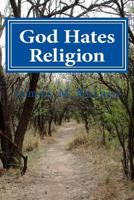 God Hates Religion: and Some Day will do away with them all 0615997120 Book Cover