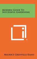 Modern Guide To Successful Gardening 1258410486 Book Cover