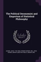The Political Oeconomist; And Emporium of Statistical Philosophy 1014669448 Book Cover