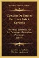 Cuestion De Limites Entre San Luis Y Cordoba: Polemica Sostenida Por Los Defensores De Ambas Provincias (1883) 1161042156 Book Cover