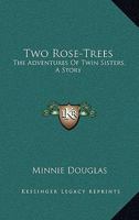 Two Rose-Trees: The Adventures Of Twin Sisters, A Story 0548294836 Book Cover