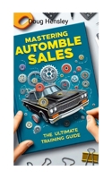 Mastering Automobile Sales The Ultimate Training Guide 1304235157 Book Cover