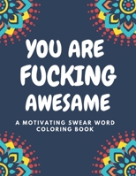 You Are Fucking Awesome A Motivating Swear Word Coloring Book: Good vibes A Motivating Swear Word Coloring Book for Adults Stress Relief and Relaxatio B092GCRKCW Book Cover