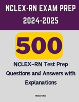 NCLEX-RN Exam Prep 2024-2025: 500 NCLEX-RN Test Prep Questions and Answers with Explanations 1917186835 Book Cover