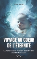 VOYAGE AU COEUR DE L’ÉTERNITÉ: La Renaissance invisible de notre âme avant la Naissance (French Edition) B0C9SFNV6S Book Cover