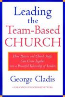 Leading the Team-Based Church: How Pastors and Church Staffs Can Grow Together into a Powerful Fellowship of Leaders A Leadership Network Publication (J-B Leadership Network Series) 0787941190 Book Cover