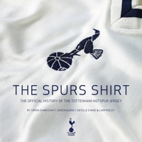 The Spurs Shirt: The Official History of the Tottenham Hotspur Jersey 1913412563 Book Cover