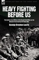 Heavy Fighting Before Us: the Letters of an Officer of the Royal Irish Rifles on the Western Front During the Great War 1846775450 Book Cover