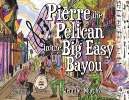 Pierre the Pelican in the Big Easy Bayou 1787960226 Book Cover