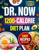 THE DR. NOW 1200-CALORIE DIET PLAN: Reclaim your life and health with Dr. Now’s 1200-calorie diet solution°simple recipes,proven methods, and a plan to regain energy and confidence in just 30 days. B0DS98DL3N Book Cover