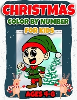 Christmas Color By Number For Kids Ages 4-8: Fun & Educational Holiday Coloring Activity Book for Kids To Practice Counting, Number Recognition And Improve Motor Skills This Winter 170691721X Book Cover