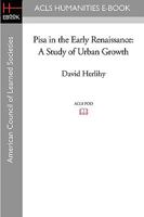 Pisa in the Early Renaissance; A Study of Urban Growth.: A Study of Urban Growth (Yale Historical Publications. Miscellany, 68.) 1597405094 Book Cover