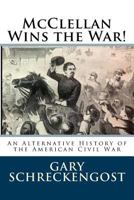 McClellan Wins the War!: An Alternative History of the American Civil War 1542888123 Book Cover