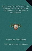 Relation De La Captivite Et Liberte Du Sieur Emanuel D’Aranda, Jadis Esclave A Alger (1662) 1166325369 Book Cover