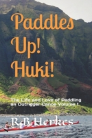 Paddles Up! Huki!: The Life and Love of Paddling an Outrigger Canoe Volume 1 B09F1BB81J Book Cover