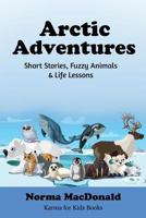 Arctic Adventures: Short Stories, Fuzzy Animals and Life Lessons 1945290145 Book Cover