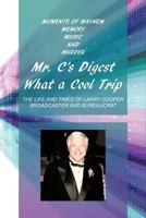 Mr. C's Digest - What a Cool Trip: Moments of Mayhem, Memory, Music and Murder 1475932197 Book Cover