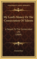 My Lord's Money Or The Consecration Of Talents: A Sequel To The Consecrated Life 1166582094 Book Cover