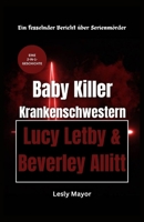 BABY KILLER KRANKENSCHWESTERN: LUCY LETBY & BEVERLEY ALLITT (EINE 2-IN-1-GESCHICHTE): Ein fesselnder Bericht über Serienmörder (German Edition) B0CTJ3SHGX Book Cover