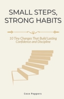 Small Steps, Strong Habits: 10 Tiny Changes That Build Lasting Confidence and Discipline B0G6162CVY Book Cover