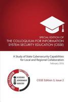 Special Edition of the Colloquium for Information System Security Education: A Study of State Cybersecurity Capabilities for Local and Regional Collaboration 152328577X Book Cover