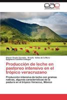 Producción de leche en pastoreo intensivo en el trópico veracruzano: Producción intensiva de leche con gramas nativas, algunas características de la ... el trópico Veracruz, México 384736877X Book Cover