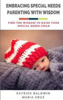 Embracing Special Needs Parenting with Wisdom : Find the Wisdom to Raise Your Special Needs Child 1717113893 Book Cover