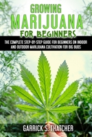 Growing Marijuana for Beginners: The Complete Step-By-Step Guide for Beginners on Indoor and Outdoor Marijuana Cultivation for Big Buds 1513672878 Book Cover