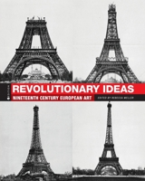 Revolutionary Ideas: Nineteenth Century European Art 1516525469 Book Cover