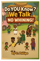 Do YOU Know? We Talk. NO WHINING! 108812335X Book Cover