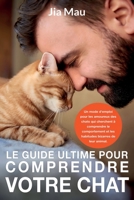 Le guide ultime pour comprendre votre chat: Un mode d'emploi pour les amoureux des chats qui cherchent à comprendre le comportement et les habitudes bizarres de leur animal. (French Edition) B0DS8WZDDD Book Cover