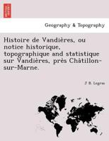 Histoire de Vandières, ou notice historique, topographique and statistique sur Vandières, près Châtillon-sur-Marne. 1241749140 Book Cover