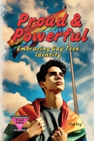 Proud & Powerful: A Gay Teen’s Guide to Embracing Identity and Finding Your Voice. B0FTG8D1FT Book Cover