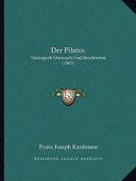 Der Pilatus: Geologisch Untersucht Und Beschrieben (1867) 116753106X Book Cover