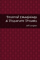 Fevered Imaginings & Disparate Dreams 1312463384 Book Cover