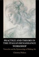 Practice and Theory in the Italian Renaissance Workshop: Verrocchio and the Epistemology of Making Art 1107172853 Book Cover