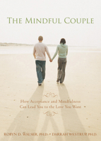 The Mindful Couple: How Acceptance and Mindfulness Can Lead You to the Love You Want 1572246170 Book Cover