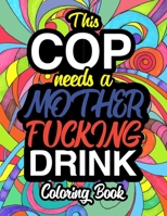 This Cop Needs A Mother Fucking Drink: A Sweary Adult Coloring Book For Swearing Like A Police Officer | Gifts & Presents | Police Man | Police Woman ... | Deputy | Chief | Highway Patrol | Constable 1711908029 Book Cover